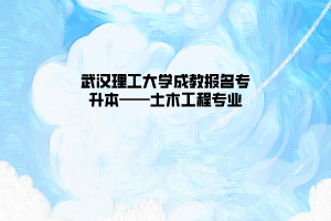 武汉理工大学成教报名专升本——土木工程专业