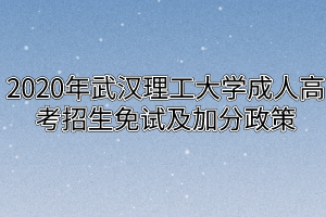 2020年武汉理工大学成人高考招生免试及加分政策