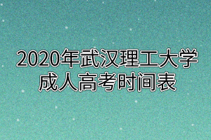 2020年武汉理工大学成人高考时间表