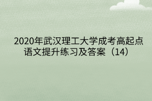 2020年武汉理工大学成考高起点语文提升练习及答案（14）